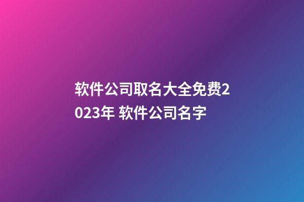 软件公司取名大全免费2023年 软件公司名字-第1张-公司起名-玄机派